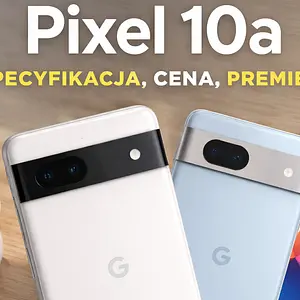 Google Pixel 10a – wszystko, co wiemy o specyfikacji, cenie i dacie premiery