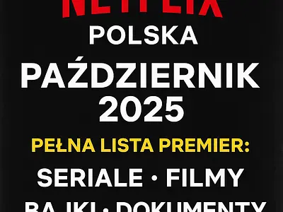 Netflix Polska Październik 2025 – Pełna lista premier: seriale, filmy, bajki i dokumenty [TOP 20 Nowości]