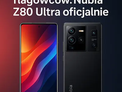 Nubia Z80 Ultra — rewolucyjny flagowiec. Porównanie z Samsung Galaxy S25 Ultra i OnePlus 13